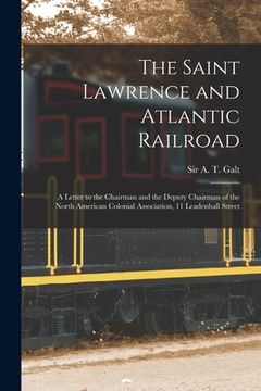 portada The Saint Lawrence and Atlantic Railroad [microform]: a Letter to the Chairman and the Deputy Chairman of the North American Colonial Association, 11 (en Inglés)
