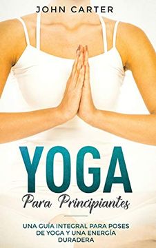 portada Yoga Para Principiantes: Una Guía Integral Para Poses de Yoga y una Energía Duradera (Yoga for Beginners Spanish Version) (Relajación)