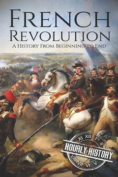 portada French Revolution: A History From Beginning to End (en Inglés)
