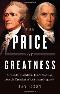 portada The Price of Greatness: Alexander Hamilton, James Madison, and the Creation of American Oligarchy (en Inglés)
