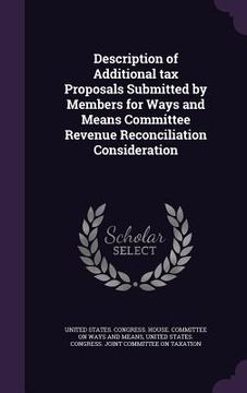 portada Description of Additional tax Proposals Submitted by Members for Ways and Means Committee Revenue Reconciliation Consideration (en Inglés)