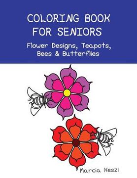 portada Coloring Book For Seniors - Flower Designs, Teapots, Bees & Butterflies: Simple Designs for Art Therapy, Relaxation, Meditation and Calmness (en Inglés)