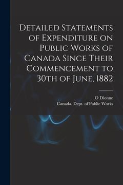 portada Detailed Statements of Expenditure on Public Works of Canada Since Their Commencement to 30th of June, 1882 [microform] (in English)