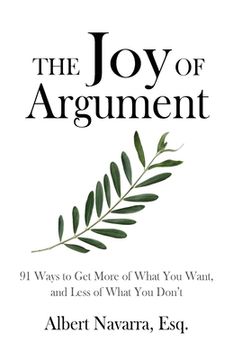 portada The Joy of Argument: 91 Ways to Get More of What You Want, and Less of What You Don't (en Inglés)