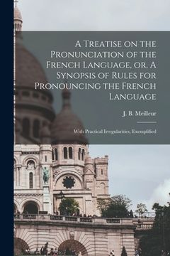 portada A Treatise on the Pronunciation of the French Language, or, A Synopsis of Rules for Pronouncing the French Language [microform]: With Practical Irregu