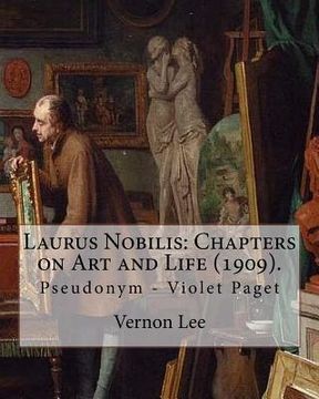 portada Laurus Nobilis: Chapters on Art and Life (1909). By: Vernon Lee: Vernon Lee was the pseudonym of the British writer Violet Paget (14 O (en Inglés)