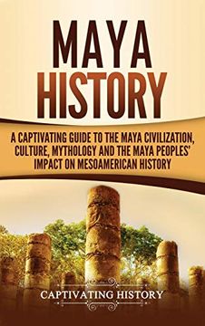 portada Maya History: A Captivating Guide to the Maya Civilization, Culture, Mythology, and the Maya Peoples' Impact on Mesoamerican History (en Inglés)