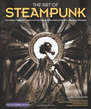 portada Art of Steampunk, Revised Second Edition, The: Extraordinary Devices and Ingenious Contraptions From the Leading Artists of the Steampunk Movement (en Inglés)
