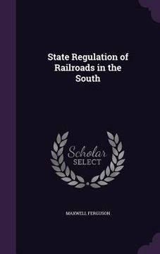 portada State Regulation of Railroads in the South (in English)