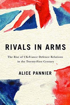 portada Rivals in Arms: The Rise of Uk-France Defence Relations in the Twenty-First Century (Human Dimensions in Foreign Policy, Military Studies, and Security Studies, 10) (in English)