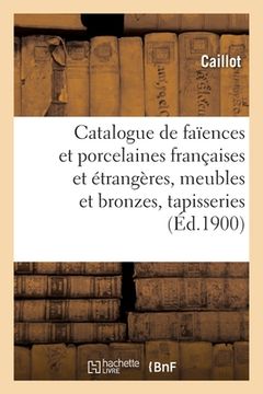 portada Catalogue de Faïences Et Porcelaines Anciennes Françaises Et Étrangères, Meubles Et Bronzes: Tapisseries Anciennes (en Francés)