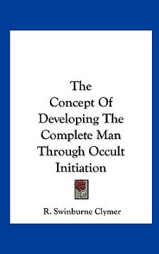 portada the concept of developing the complete man through occult initiation (en Inglés)