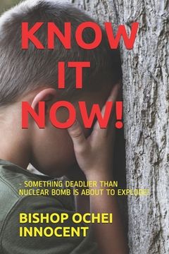 portada Know It Now!: - Something Deadlier Than Nuclear Bomb Is about to Explode! (en Inglés)
