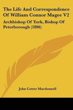 portada the life and correspondence of william connor magee v2: archbishop of york, bishop of peterborough (1896) (en Inglés)
