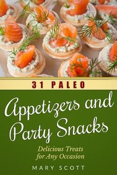 portada 31 Paleo Appetizers and Party Snacks: Delicious Treats for Any Occasion (en Inglés)