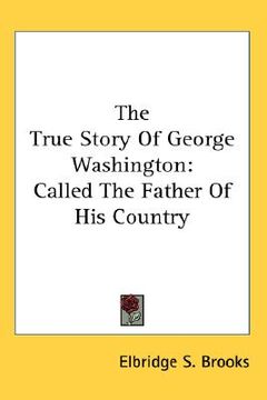 portada the true story of george washington: called the father of his country (en Inglés)