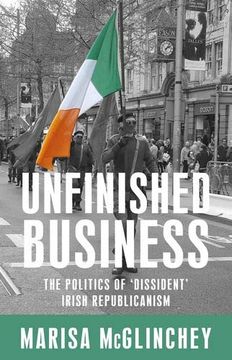 portada Unfinished Business: The Politics of 'dissident' Irish Republicanism (en Inglés)