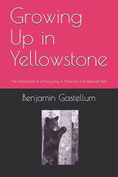 portada Growing Up in Yellowstone: The Adventures of a Young Boy in America's First National Park (in English)