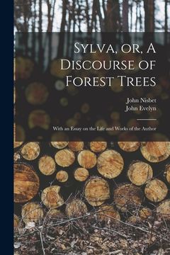 portada Sylva, or, A Discourse of Forest Trees: With an Essay on the Life and Works of the Author (en Inglés)