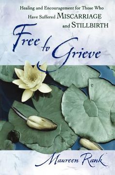 portada free to grieve: healing and encouragementfor those who have suffered miscarriageand stillbirth (en Inglés)
