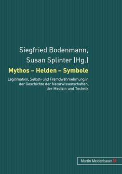 portada Mythos - Helden - Symbole: Legitimation, Selbst- und Fremdwahrnehmung in der Geschichte der Naturwissenschaften, der Medizin und der Technik (en Alemán)