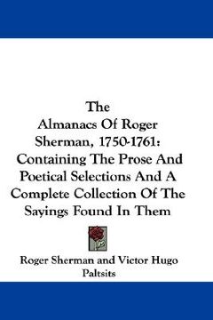 portada the almanacs of roger sherman, 1750-1761: containing the prose and poetical selections and a complete collection of the sayings found in them