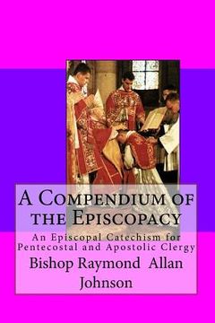 portada A Compendium of the Episcopacy: An Episcopal Catechism for Pentecostal and Apostolic Clergy (en Inglés)