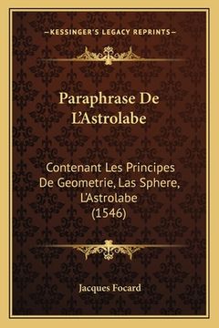 portada Paraphrase De L'Astrolabe: Contenant Les Principes De Geometrie, Las Sphere, L'Astrolabe (1546) (in French)