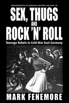 portada Sex, Thugs and Rock 'n' Roll: Teenage Rebels in Cold-War East Germany (Monographs in German History) (in English)