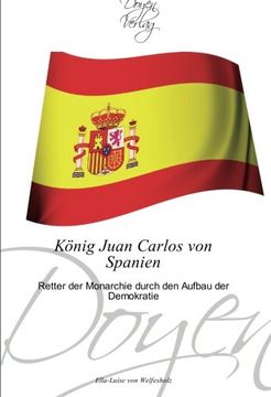 portada König Juan Carlos von Spanien: Retter der Monarchie durch den Aufbau der Demokratie