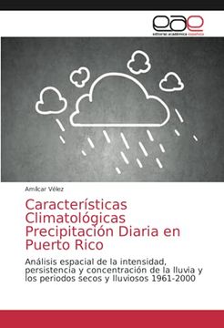 portada Características Climatológicas Precipitación Diaria en Puerto Rico: Análisis Espacial de la Intensidad, Persistencia y Concentración de la Lluvia y los Periodos Secos y Lluviosos 1961-2000