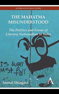 portada The Mahatma Misunderstood: The Politics and Forms of Literary Nationalism in India (Anthem South Asian Studies) (in English)