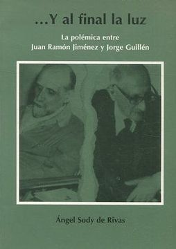 portada Y AL FINAL LA LUZ. LA POLEMICA ENTRE JUAN RAMON JIMENEZ Y JORGE GUILLEN.