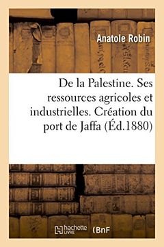 portada De la Palestine. Ses ressources agricoles et industrielles. Intérêt de la création du port de Jaffa (Sciences sociales)