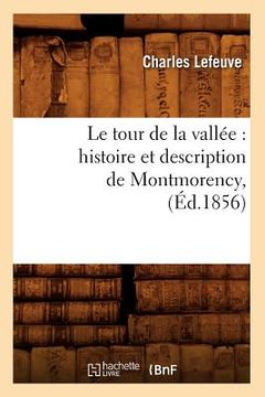 portada Le Tour de la Vallée: Histoire Et Description de Montmorency, (Éd.1856) (en Francés)