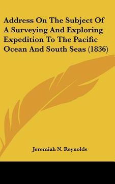 portada address on the subject of a surveying and exploring expedition to the pacific ocean and south seas (1836) (en Inglés)