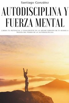 portada Autodisciplina y fuerza mental: Libera tu potencial y conviértete en la mejor versión de ti mismo a través del poder de la autodisciplina (in Spanish)