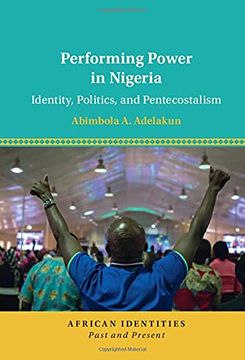 portada Performing Power in Nigeria: Identity, Politics, and Pentecostalism (African Identities: Past and Present) (in English)