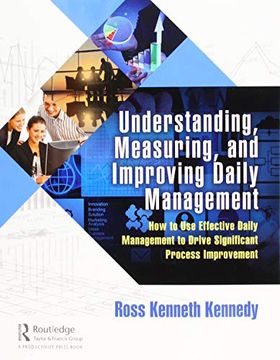 portada Understanding, Measuring, and Improving Daily Management: How to Use Effective Daily Management to Drive Significant Process Improvement (en Inglés)