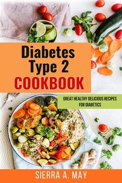 portada Diabetes Type 2 Cookbook: Great Healthy Delicious Recipes For Diabetics (en Inglés)