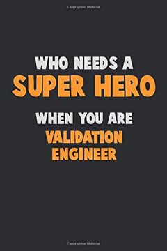 portada Who Need a Super Hero, When you are Validation Engineer: 6x9 Career Pride 120 Pages Writing Nots (en Inglés)