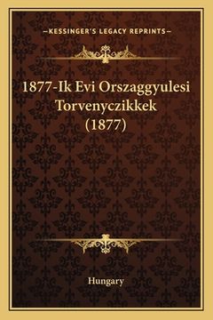 portada 1877-Ik Evi Orszaggyulesi Torvenyczikkek (1877) (en Húngaro)