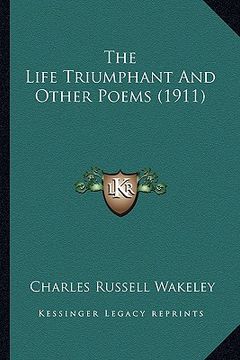portada the life triumphant and other poems (1911) the life triumphant and other poems (1911) (en Inglés)