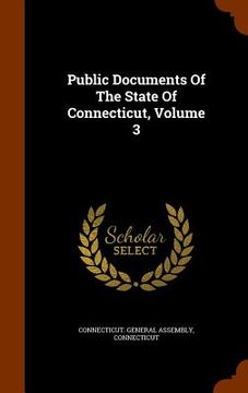 portada Public Documents Of The State Of Connecticut, Volume 3 (en Inglés)