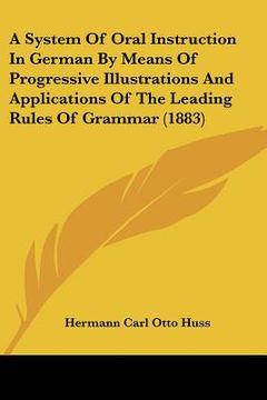 portada a system of oral instruction in german by means of progressive illustrations and applications of the leading rules of grammar (1883)
