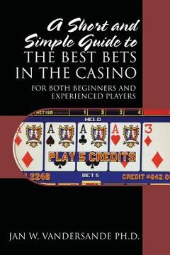 portada A Short and Simple Guide to the Best Bets in the Casino: For Both Beginners and Experienced Players (en Inglés)