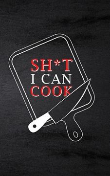 portada Sh*t I Can Cook: Food Journal Hardcover, Meal 60 Recipes Planner, Daily Food Tracker (en Inglés)