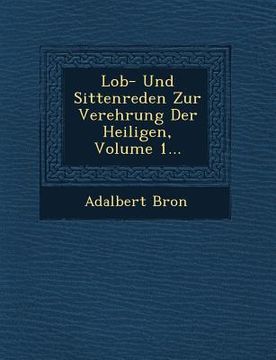 portada Lob- Und Sittenreden Zur Verehrung Der Heiligen, Volume 1... (en Inglés)