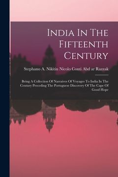 portada India In The Fifteenth Century: Being A Collection Of Narraives Of Voyages To India In The Century Preceding The Portuguese Discovery Of The Cape Of G (en Inglés)