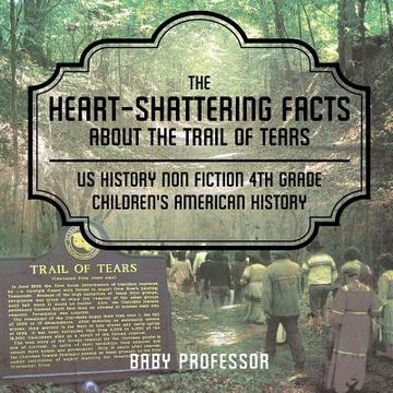 portada The Heart-Shattering Facts about the Trail of Tears - US History Non Fiction 4th Grade Children's American History (en Inglés)